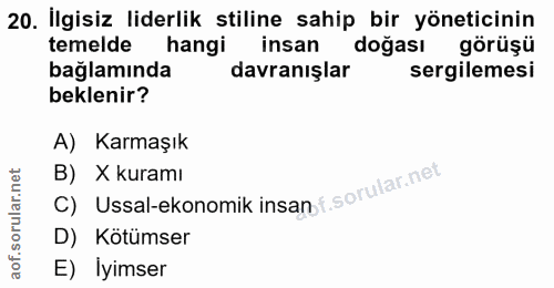 20. soru: İlgisiz liderlik stiline sahip bir yöneticinin temelde hangi insan doğası görüşü bağlamında davranışlar sergilemesi b…