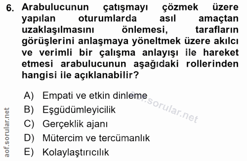 6. soru: Arabulucunun çatışmayı çözmek üzere yapılan oturumlarda asıl amaçtan uzaklaşılmasını önlemesi, tarafların görüşlerini…