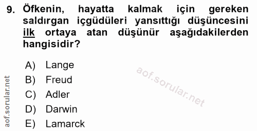 9. soru: Öfkenin, hayatta kalmak için gereken saldırgan içgüdüleri yansıttığı düşüncesini ilk ortaya atan düşünür aşağıdakiler…