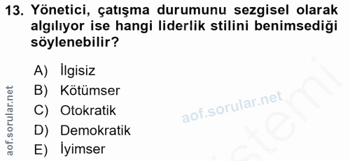 13. soru: Yönetici, çatışma durumunu sezgisel olarak algılıyor ise hangi liderlik stilini benimsediği söylenebilir? A) Ilgisiz…
