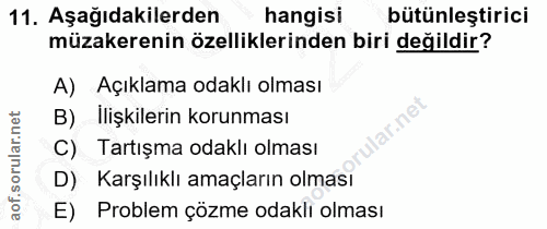 11. soru: Aşağıdakilerden hangisi bütünleştirici müzakerenin özelliklerinden biri değildir? A) Açıklama odaklı olması B) llişki…