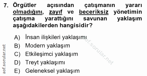 7. soru: Örgütler açısından çatışmanın yararı olmadığını, zayıf ve beceriksiz yönetimin çatışma yarattığını savunan yaklaşım a…