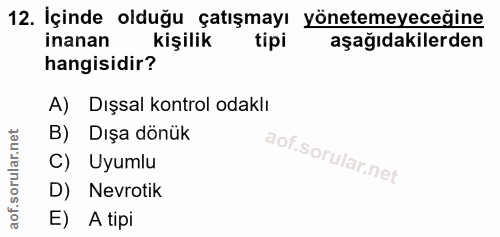 12. soru: İçinde olduğu çatışmayı yönetemeyeceğine inanan kişilik tipi aşağıdakilerden hangisidir? A) Dışsal kontrol odaklı B)…