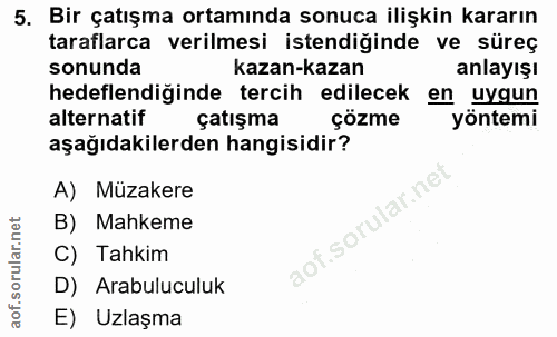 5. soru: Bir çatışma ortamında sonuca ilişkin kararın taraflarca verilmesi istendiğinde ve süreç sonunda kazan-kazan anlayışı…