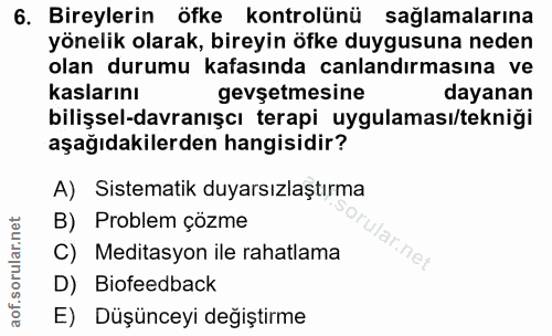 6. soru: Bireylerin öfke kontrolünü sağlamalarına yönelik olarak, bireyin öfke duygusuna neden olan durumu kafasında canlandır…