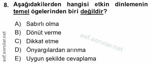 8. soru: Aşağıdakilerden hangisi etkin dinlemenin temel ögelerinden biri değildir? A) Sabırlı olma B) Dönüt verme C) Dikkat et…