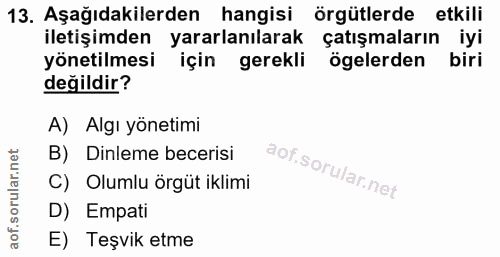 13. soru: Aşağıdakilerden hangisi örgütlerde etkili iletişimden yararlanılarak çatışmaların iyi yönetilmesi için gerekli ögeler…
