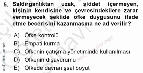 5. soru: Saldırganlıktan uzak, şiddet içermeyen, kişinin kendisine ve çevresindekilere zarar vermeyecek şekilde öfke duygusunu…