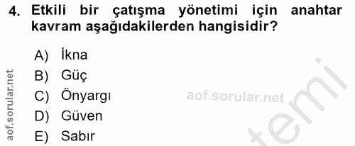 4. soru: Etkili bir çatışma yönetimi için anahtar kavram aşağıdakilerden hangisidir? A) İkna B) Güç C) Önyargi D) Güven E) Sabır