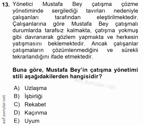13. soru: Yönetici Mustafa Bey çatışma çözme yönetiminde sergilediği tavırları nedeniyle çalışanları tarafından eleştirilmekted…