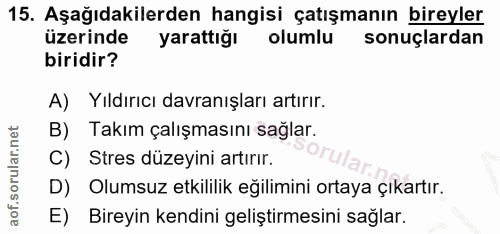 15. soru: Aşağıdakilerden hangisi çatışmanın bireyler üzerinde yarattığı olumlu sonuçlardan biridir? A) Yıldırıcı davranışları…