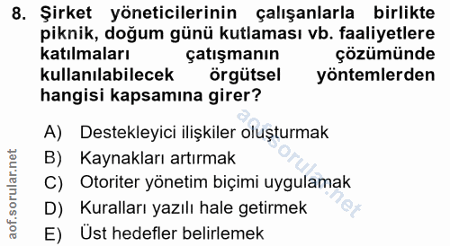 8. soru: Şirket yöneticilerinin çalışanlarla birlikte piknik, doğum günü kutlaması vb. faaliyetlere Katılmaları çatışmanın çöz…