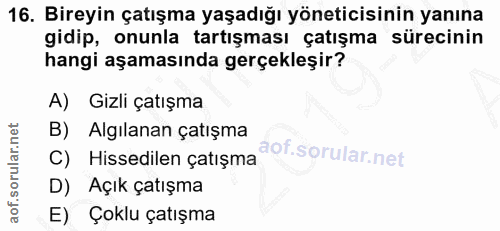 16. soru: Bireyin çatışma yaşadığı yöneticisinin yanına gidip, onunla tartışması çatışma sürecinin hangi aşamasında gerçekleşir…