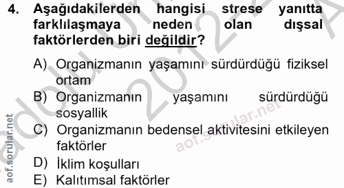 4. soru: Aşağıdakilerden hangisi strese yanıtta farklilaşmaya neden olan dışsal faktörlerden biri değildir? A) Organizmanın ya…