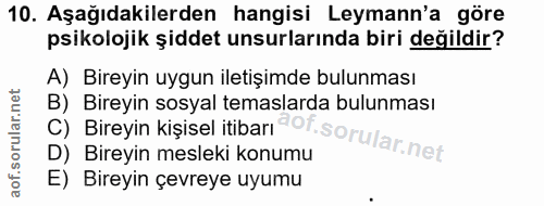 10. soru: Aşağıdakilerden hangisi Leymann'a göre psikolojik şiddet unsurlarında biri değildir? A) Bireyin uygun iletişimde bulu…
