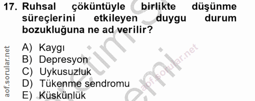 17. soru: Ruhsal çöküntüyle birlikte düşünme süreçlerini etkileyen duygu durum bozukluğuna ne ad verilir? A) Kaygı .net B) Depr…