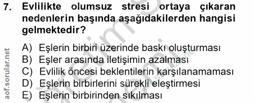 7. soru: Evlilikte olumsuz stresi ortaya çıkaran nedenlerin başında aşağıdakilerden hangisi gelmektedir? A) Eşlerin birbiri üz…