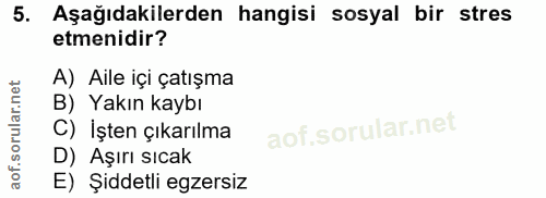 5. soru: Aşağıdakilerden hangisi sosyal bir stres etmenidir? A) Aile içi çatışma B) Yakın kaybı C) İşten çıkarılma D) Aşırı sı…