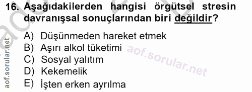 16. soru: Aşağıdakilerden hangisi örgütsel stresin davranışsal sonuçlarından biri değildir? A) Düşünmeden hareket etmek B) Aşır…