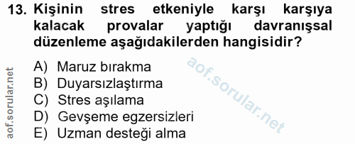13. soru: Kişinin stres etkeniyle karşı karşıya kalacak provalar yaptığı davranışsal düzenleme aşağıdakilerden hangisidir? A) M…