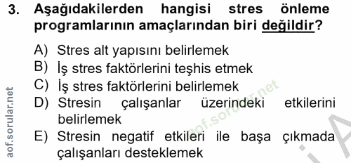 3. soru: Aşağıdakilerden hangisi stres önleme programlarının amaçlarından biri değildir? A) Stres alt yapısını belirlemek B) İ…