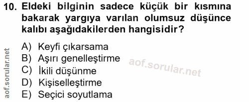 10. soru: Eldeki bilginin sadece küçük bir kısmına bakarak yargıya varılan olumsuz düşünce kalıbı aşağıdakilerden hangisidir? A…