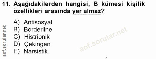 11. soru: Aşağıdakilerden hangisi, B kümesi kişilik özellikleri arasında yer almaz? A) Antisosyal B) Borderline C) Histrionik D…