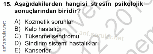 15. soru: Aşağıdakilerden hangisi stresin psikolojik sonuçlarından biridir? A) Kozmetik sorunlar B) Kalp hastalığı C) Tükenme s…
