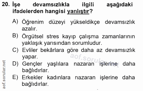20. soru: Işe devamsızlıkla ilgili aşağıdaki ifadelerden hangisi yanlıştır? A) Öğrenim düzeyi yükseldikçe devamsızlık azalır. B…