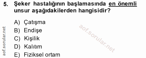 5. soru: Şeker hastalığının başlamasında en önemli unsur aşağıdakilerden hangisidir? A) Çatışma B) Endişe C) Kişilik D) Kalıtı…