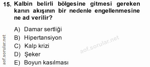 15. soru: Kalbin belirli bölgesine gitmesi gereken kanın akışının bir nedenle engellenmesine ne ad verilir? A) Damar sertliği B…