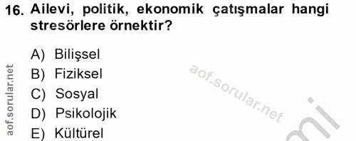 16. soru: Ailevi, politik, ekonomik çatışmalar hangi stresörlere örnektir? A) Bilişsel B) Fiziksel C) Sosyal D) Psikolojik E) K…