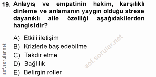 19. soru: Anlayış ve empatinin hakim, karşılıklı dinleme ve anlamanın yaygın olduğu strese dayanıklı aile özelliği aşağıdakiler…