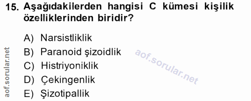 15. soru: Aşağıdakilerden hangisi C kümesi kişilik özelliklerinden biridir? A)Narsistliklik B) Paranoid şizoidlik C) Histriyoni…