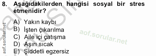 8. soru: Aşağıdakilerden hangisi sosyal bir stres etmenidir? A) Yakın kaybı B) İşten çıkarılma C) Aile içi çatışma D) Aşırı sı…