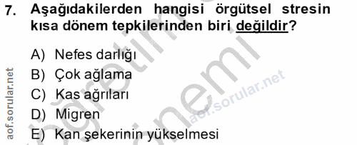 7. soru: Aşağıdakilerden hangisi örgütsel stresin kısa dönem tepkilerinden biri değildir? A) Nefes darlığı B) Çok ağlama C) Ka…