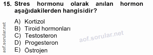 15. soru: Stres hormonu olarak anilan hormon aşağıdakilerden hangisidir? A) Kortizol B) Tiroid hormonları C) Testosteron D) Pro…