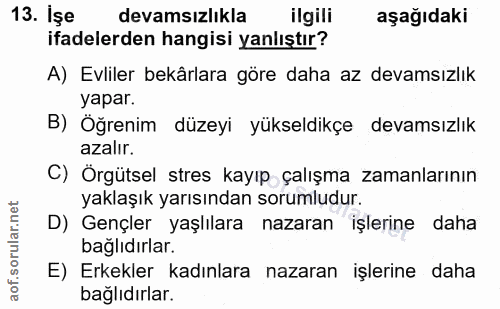 13. soru: Işe devamsızlıkla ilgili aşağıdaki ifadelerden hangisi yanlıştır? A) Evliler bekârlara göre daha az devamsızlık yapar…