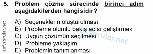 5. soru: Problem çözme sürecinde birinci adım aşağıdakilerden hangisidir? A) Seçeneklerin oluşturulması B) Probleme olumlu bak…