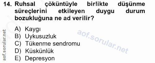 14. soru: Ruhsal çöküntüyle birlikte düşünme süreçlerini etkileyen duygu durum bozukluğuna ne ad verilir? A) Kaygı B) Uykusuzlu…