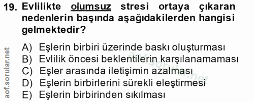 19. soru: Evlilikte olumsuz stresi ortaya çıkaran nedenlerin başında aşağıdakilerden hangisi gelmektedir? A) Eşlerin birbiri üz…