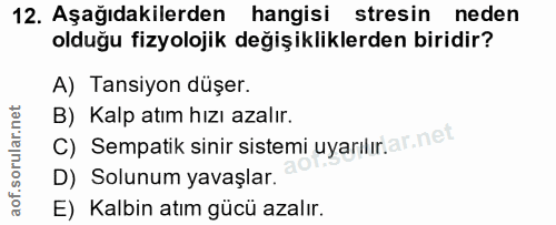 12. soru: Aşağıdakilerden hangisi stresin neden olduğu fizyolojik değişikliklerden biridir? A) Tansiyon düşer. B) Kalp atım hız…