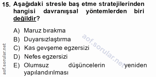 15. soru: Aşağıdaki stresle baş etme stratejilerinden hangisi davranışsal yöntemlerden biri değildir? A) Maruz bırakma B) Duyar…