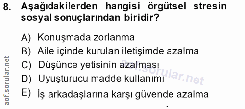 8. soru: Aşağıdakilerden hangisi örgütsel stresin sosyal sonuçlarından biridir? A) Konuşmada zorlanma B) Aile içinde kurulan i…