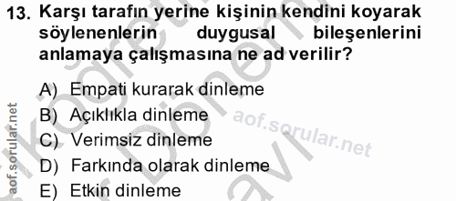 13. soru: Karşı tarafın yerine kişinin kendini koyarak söylenenlerin duygusal bileşenlerini anlamaya çalışmasına ne ad verilir?…