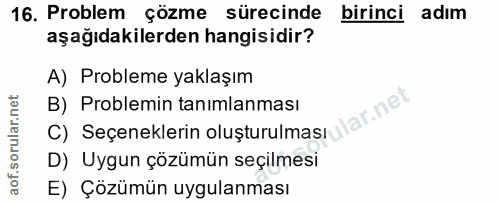 16. soru: Problem çözme sürecinde birinci adım aşağıdakilerden hangisidir? A) Probleme yaklaşım B) Problemin tanimlanması lar.n…