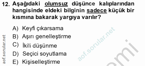 12. soru: Aşağıdaki olumsuz düşünce kalıplarından hangisinde eldeki bilginin sadece küçük bir kısmına bakarak yargıya varılır?…