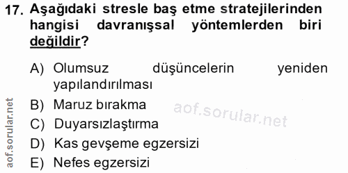17. soru: Aşağıdaki stresle baş etme stratejilerinden hangisi davranışsal yöntemlerden biri değildir? A) Olumsuz düşüncelerin y…