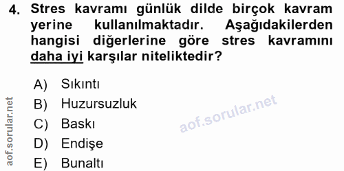 4. soru: Stres kavramı günlük dilde birçok kavram yerine kullanılmaktadır. Aşağıdakilerden hangisi diğerlerine göre stres kavr…