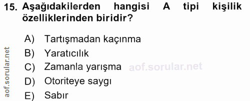 15. soru: Aşağıdakilerden hangisi A tipi kişilik özelliklerinden biridir? A) Tartışmadan kaçınma B) Yaratıcılık C) Zamanla yarı…